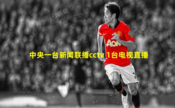 中央一台新闻联播cctv 1台电视直播